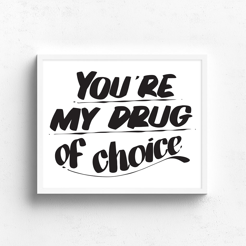 YOU'RE MY DRUG OF CHOICE by Baron Von Fancy | Open Edition and Limited Edition Prints