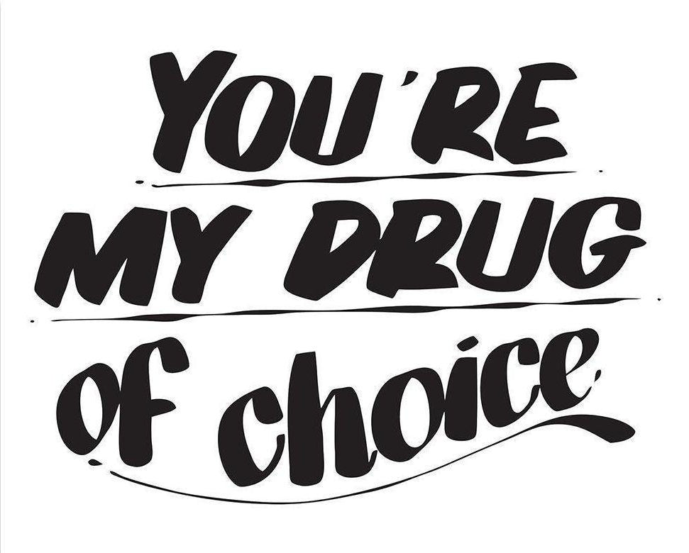 YOU'RE MY DRUG OF CHOICE by Baron Von Fancy | Open Edition and Limited Edition Prints