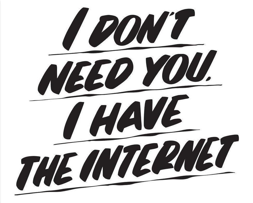 I DON'T NEED YOU, I HAVE THE INTERNET by Baron Von Fancy | Open Edition and Limited Edition Prints