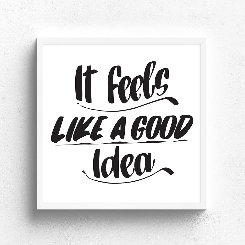 IT FEELS LIKE A GOOD IDEA by Baron Von Fancy | Open Edition and Limited Edition Prints