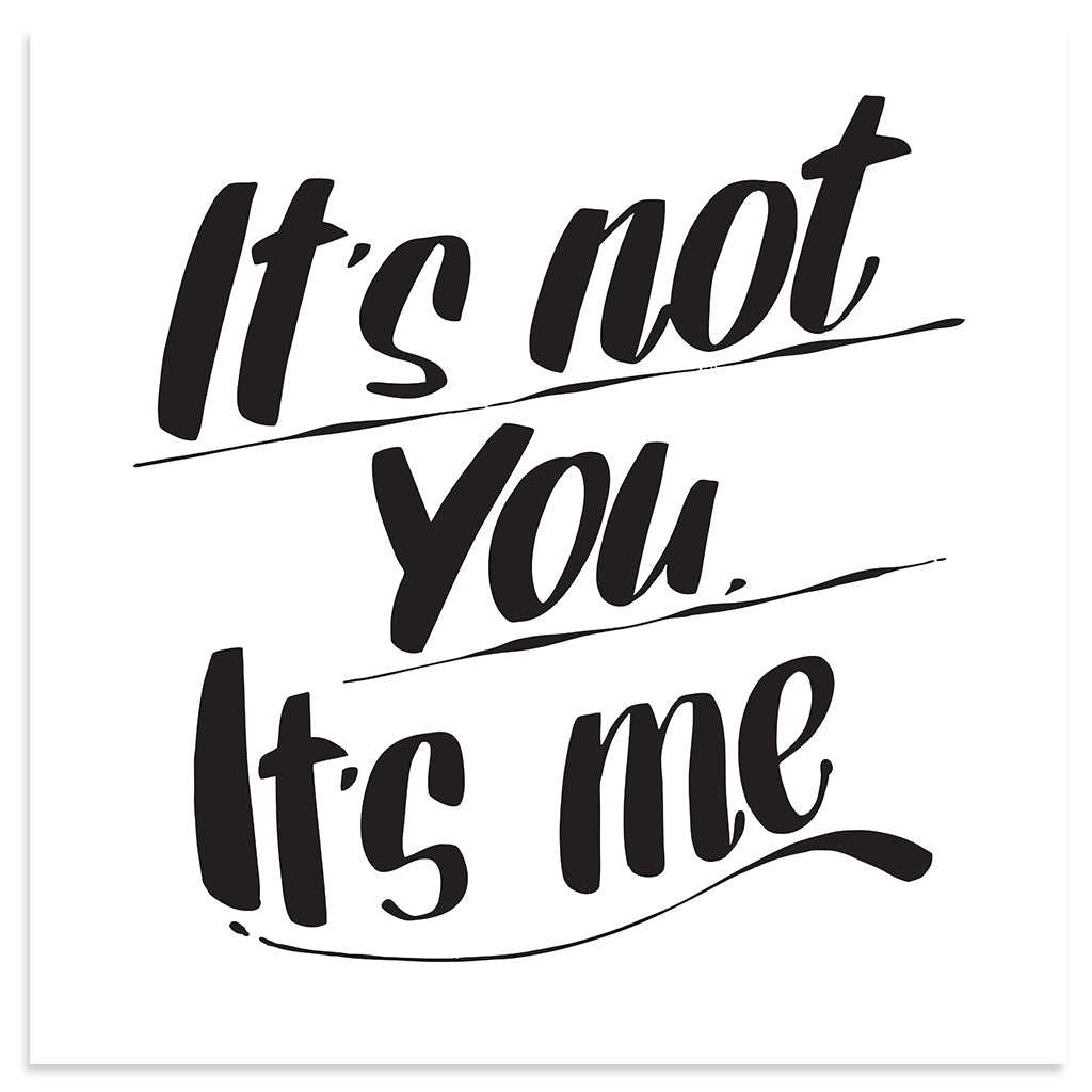 IT'S NOT YOU, IT'S ME by Baron Von Fancy | Open Edition and Limited Edition Prints