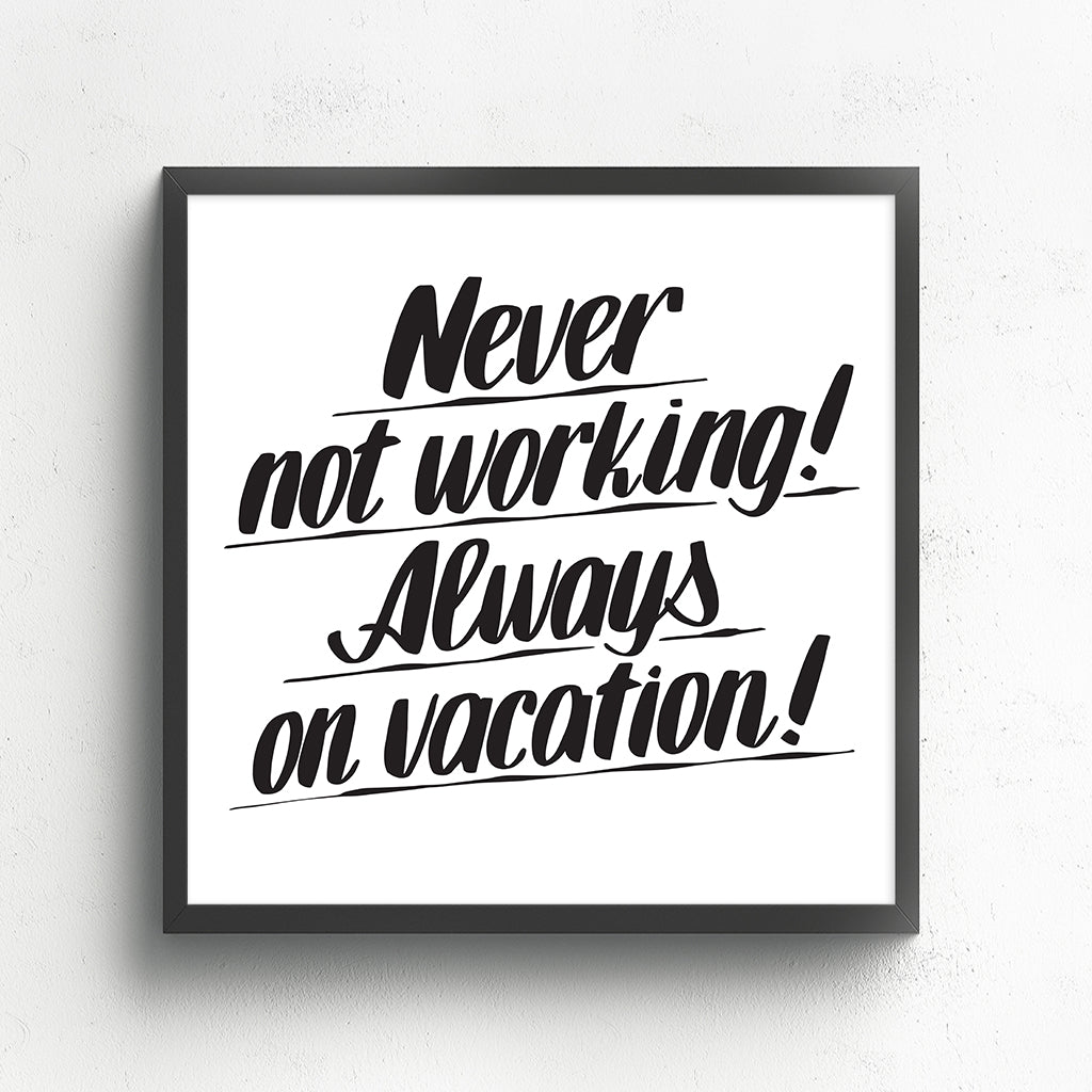 NEVER NOT WORKING! ALWAYS ON VACATION! by Baron Von Fancy | Open Edition and Limited Edition Prints