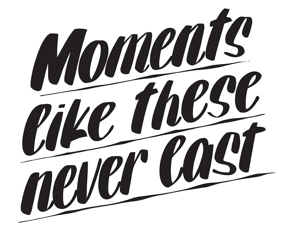 MOMENTS LIKE THESE NEVER LAST by Baron Von Fancy | Open Edition and Limited Edition Prints
