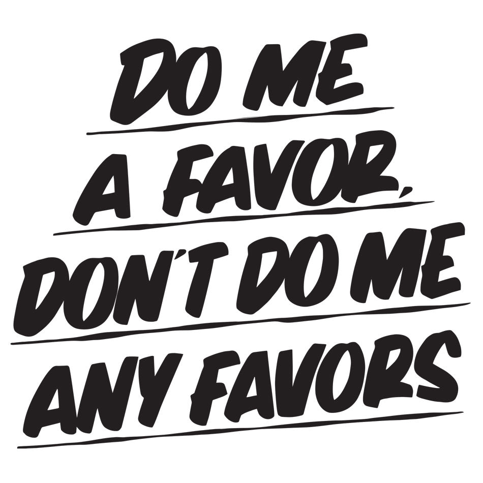 Do Me A Favor Don't Do Me Any Favors by Baron Von Fancy | Open Edition and Limited Edition Prints