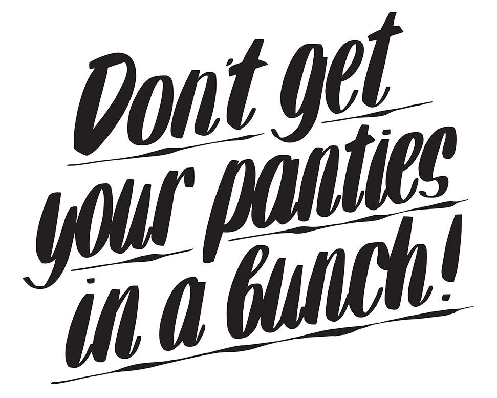 DON'T GET YOUR PANTIES IN A BUNCH by Baron Von Fancy | Open Edition and Limited Edition Prints