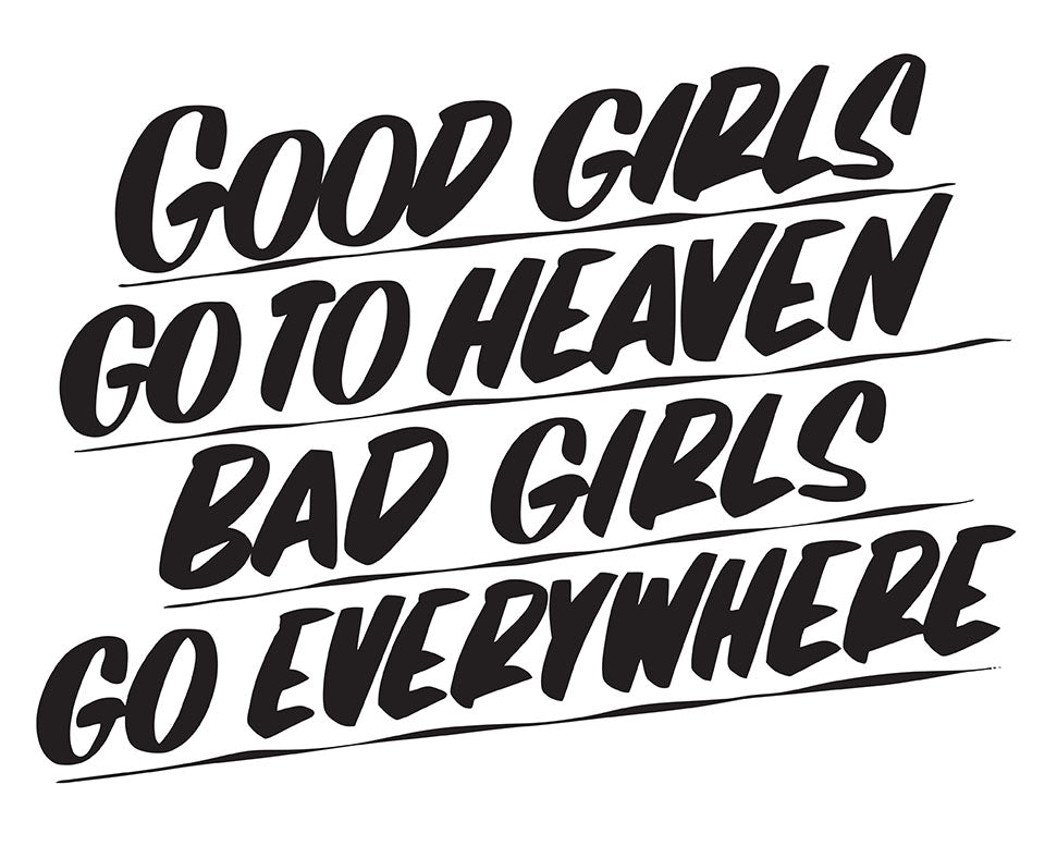 GOOD GIRLS GO TO HEAVEN BAD GIRLS GO EVERYWHERE by Baron Von Fancy | Open Edition and Limited Edition Prints