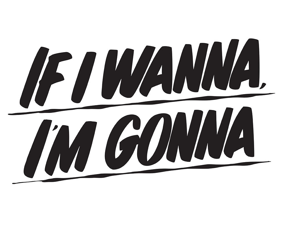 IF I WANNA I'M GONNA by Baron Von Fancy | Open Edition and Limited Edition Prints