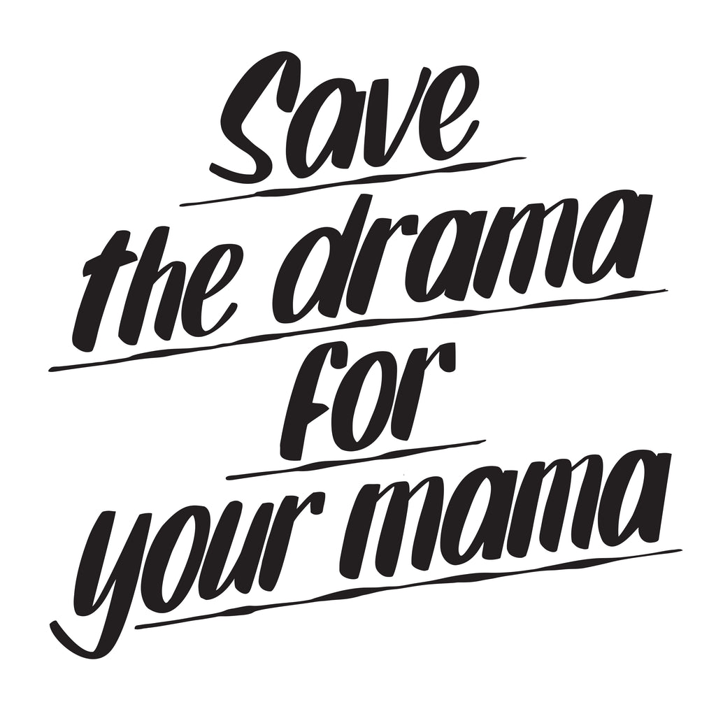 SAVE THE DRAMA FOR YOUR MAMA by Baron Von Fancy | Open Edition and Limited Edition Prints