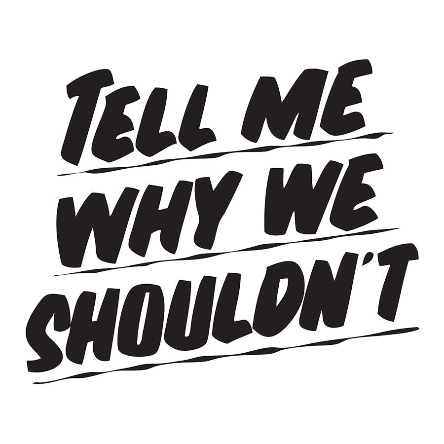 TELL ME WHY WE SHOULDN'T by Baron Von Fancy | Open Edition and Limited Edition Prints