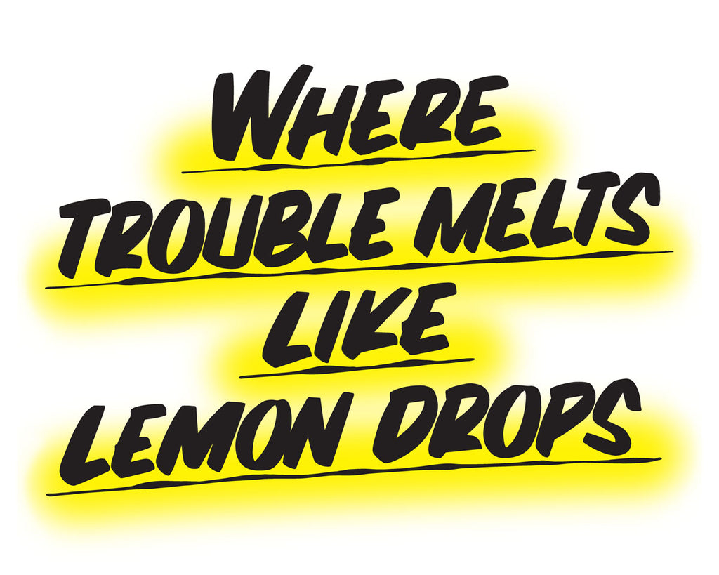 Where Trouble Melts Like Lemon Drops by Baron Von Fancy | Open Edition and Limited Edition Prints