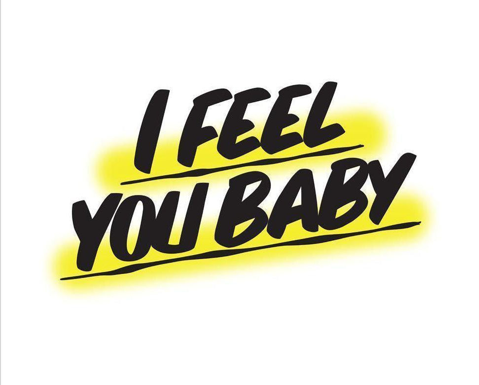 I FEEL YOU BABY by Baron Von Fancy | Open Edition and Limited Edition Prints