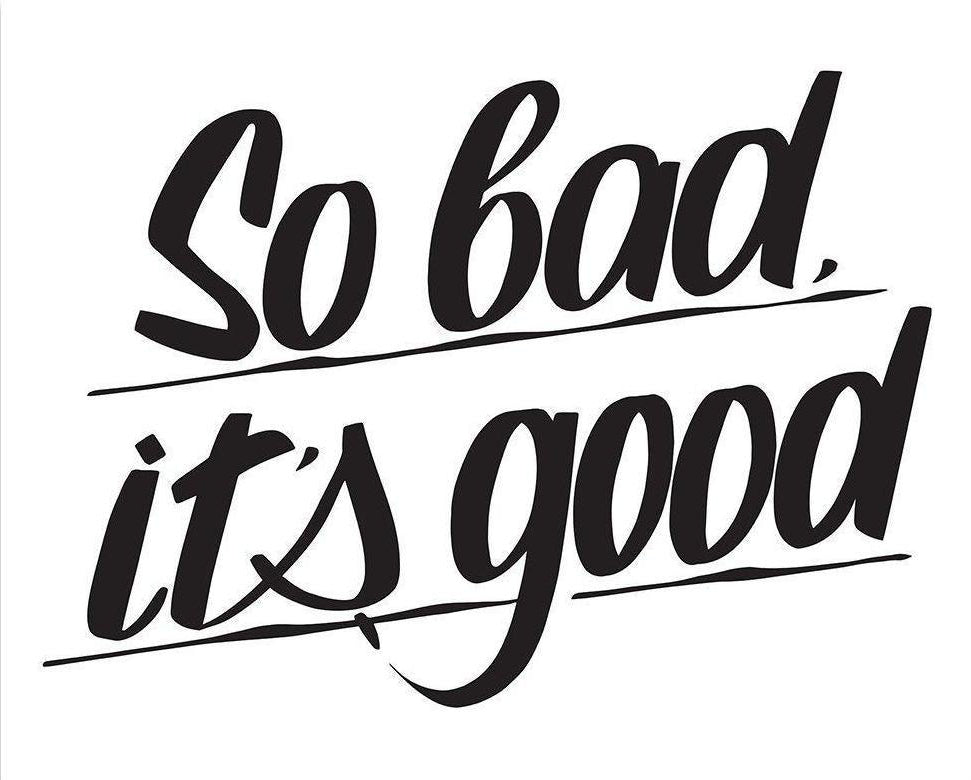 SO BAD, IT'S GOOD by Baron Von Fancy | Open Edition and Limited Edition Prints