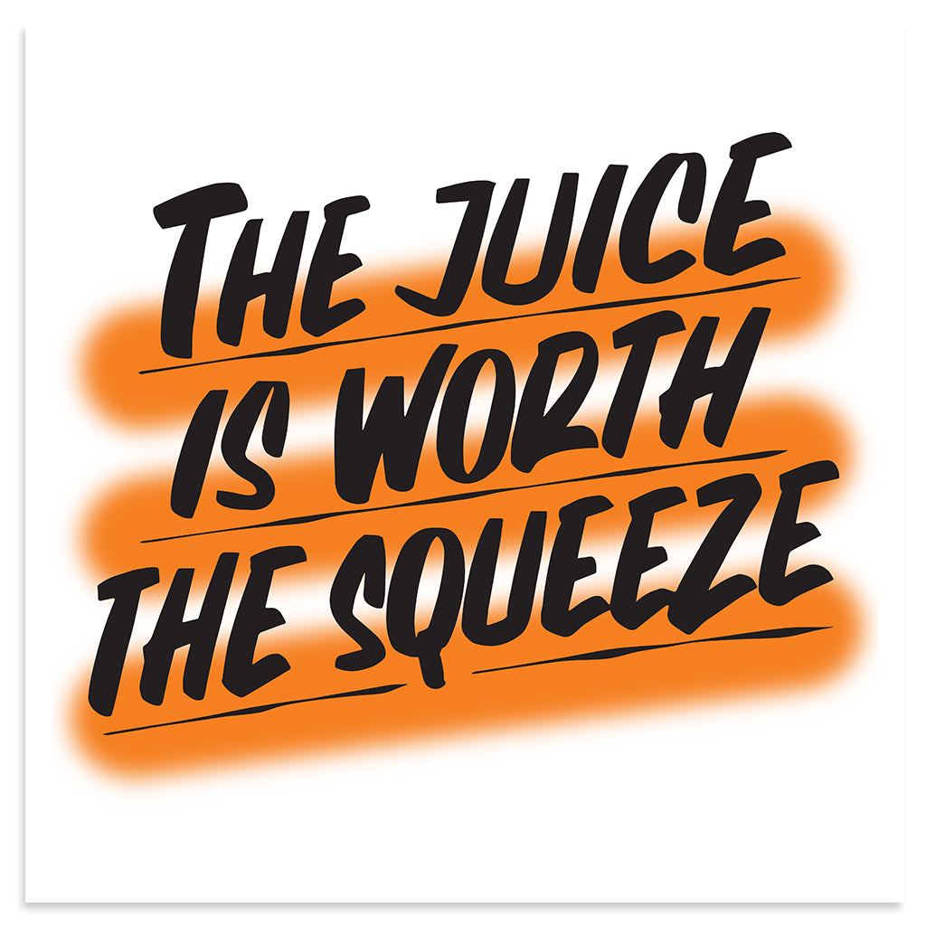 THE JUICE IS WORTH THE SQUEEZE by Baron Von Fancy | Open Edition and Limited Edition Prints