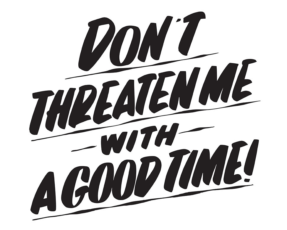 DON'T THREATEN ME WITH A GOOD TIME by Baron Von Fancy | Open Edition and Limited Edition Prints