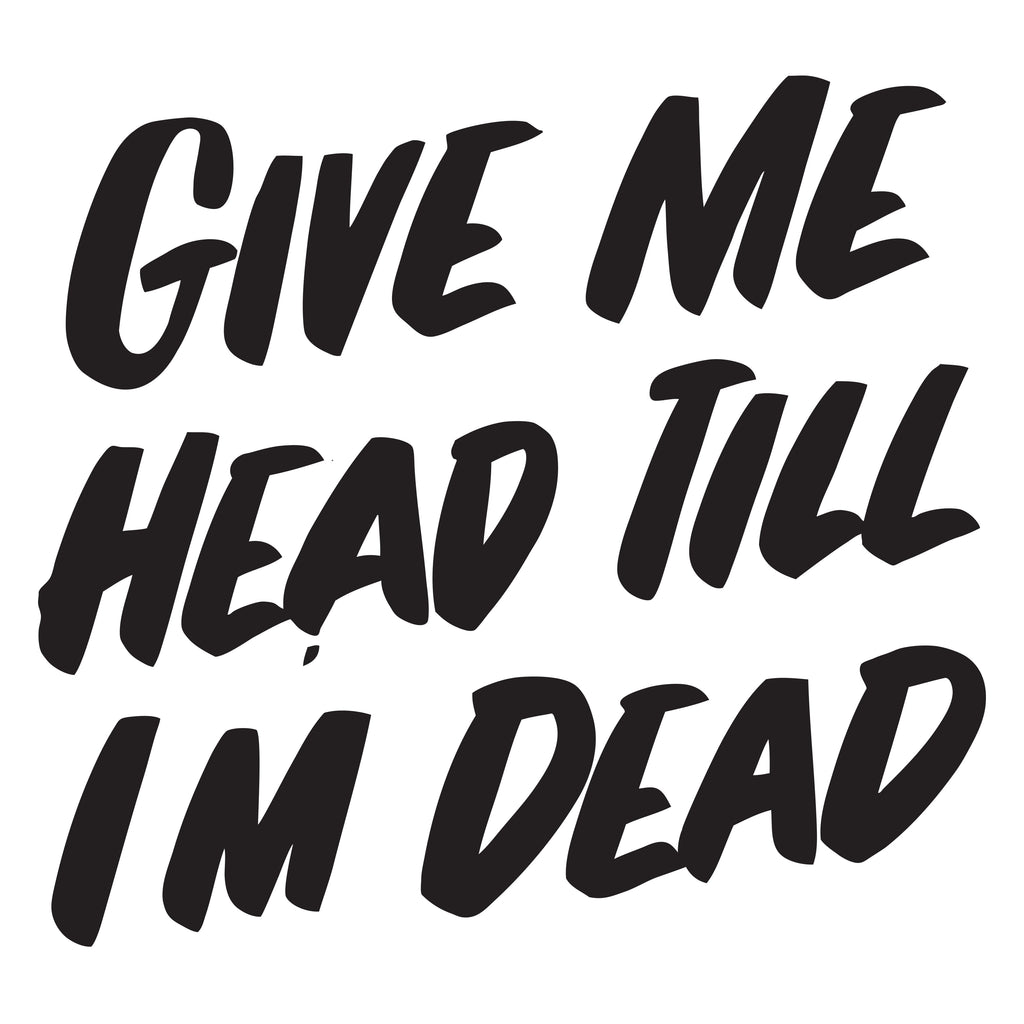 GIVE ME HEAD TILL I'M DEAD by Baron Von Fancy | Open Edition and Limited Edition Prints