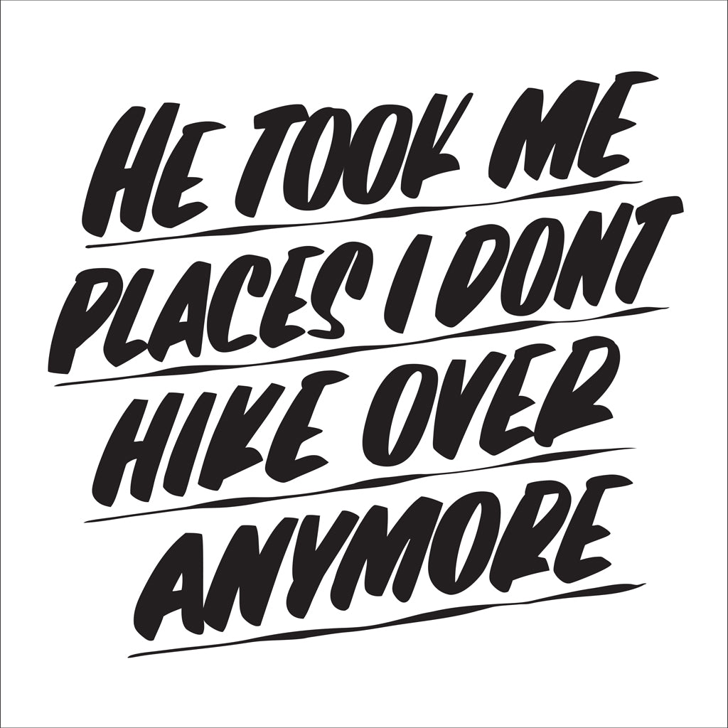 HE TOOK ME PLACES I DON'T HIKE OVER ANYMORE by Baron Von Fancy | Open Edition and Limited Edition Prints
