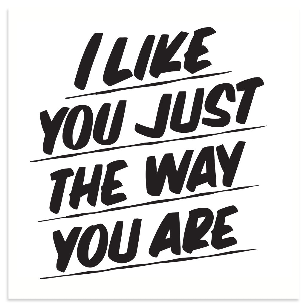 I Like You Just the Way You Are by Baron Von Fancy | Open Edition and Limited Edition Prints