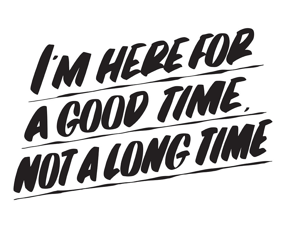 I'M HERE FOR A GOOD TIME NOT A LONG TIME by Baron Von Fancy | Open Edition and Limited Edition Prints