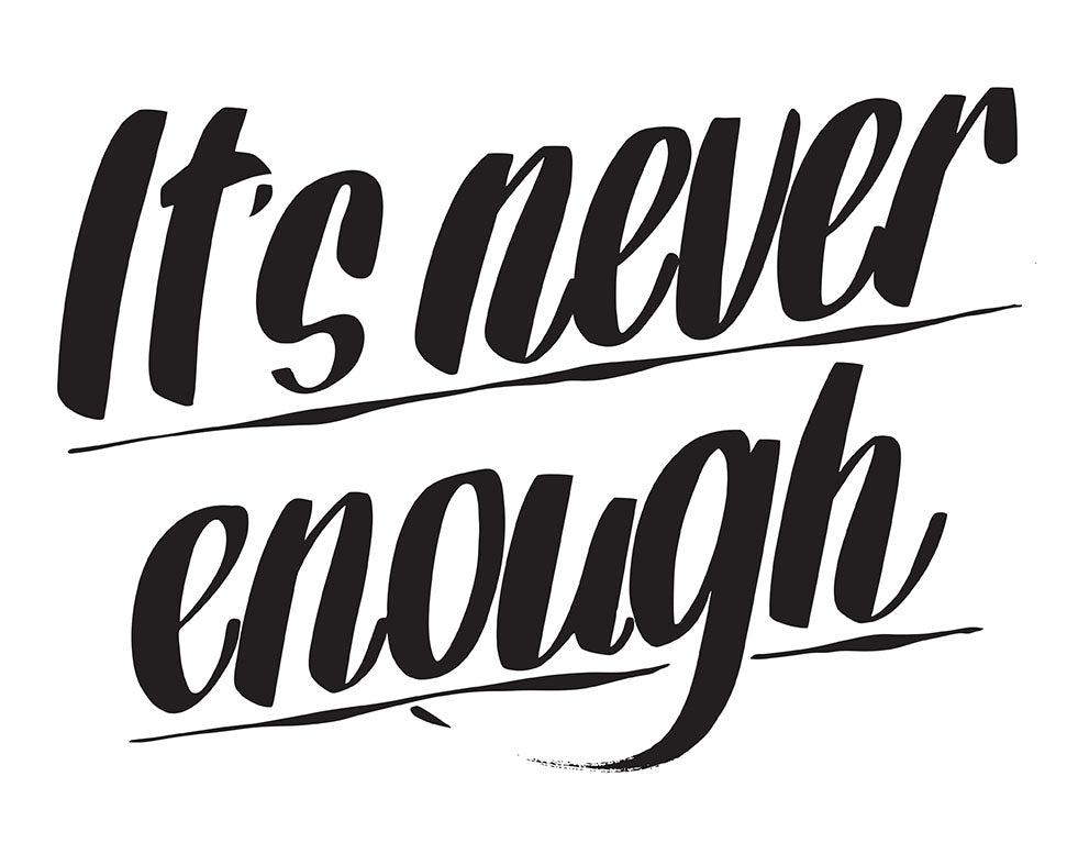 I'TS NEVER ENOUGH by Baron Von Fancy | Open Edition and Limited Edition Prints