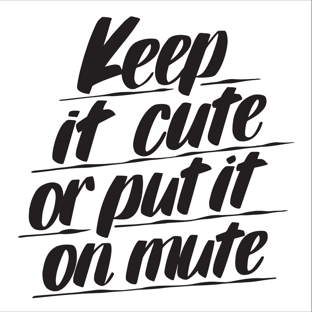 KEEP IT CUTE OR PUT IT ON MUTE by Baron Von Fancy | Open Edition and Limited Edition Prints