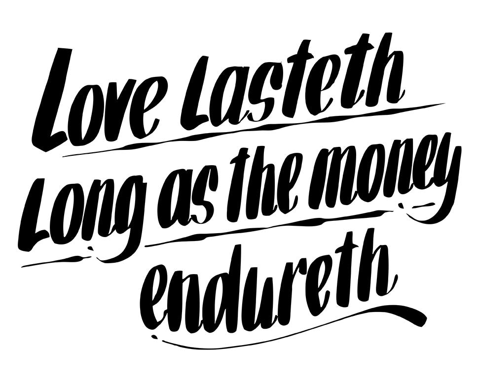 LOVE LASTETH LONG AS THE MONEY ENDURETH by Baron Von Fancy | Open Edition and Limited Edition Prints