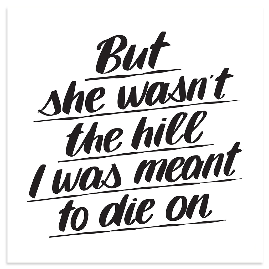 BUT SHE WASN'T THE HILL I WAS MEANT TO DIE ON by Baron Von Fancy | Open Edition and Limited Edition Prints