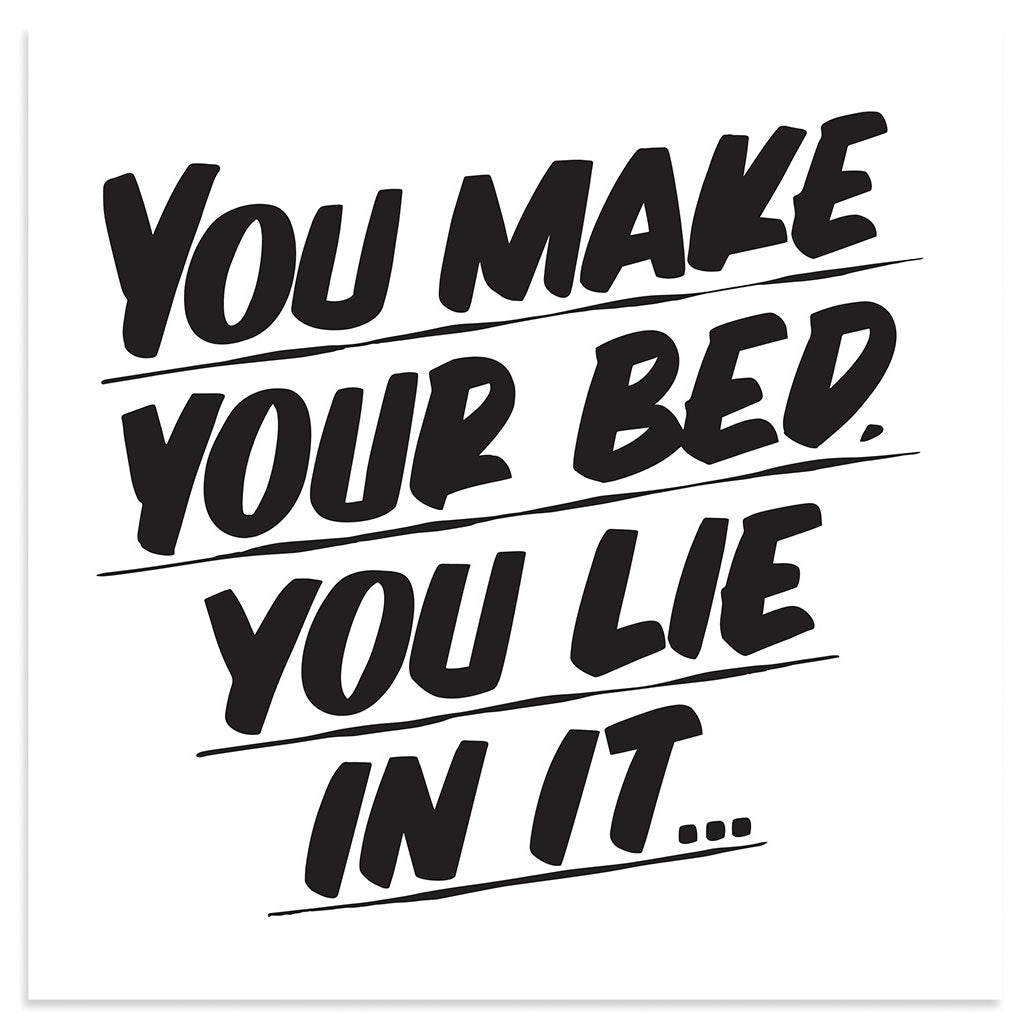 YOU MAKE YOUR BED. YOU LIE IN IT... by Baron Von Fancy | Open Edition and Limited Edition Prints