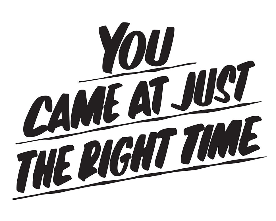 YOU CAME AT JUST THE RIGHT TIME by Baron Von Fancy | Open Edition and Limited Edition Prints