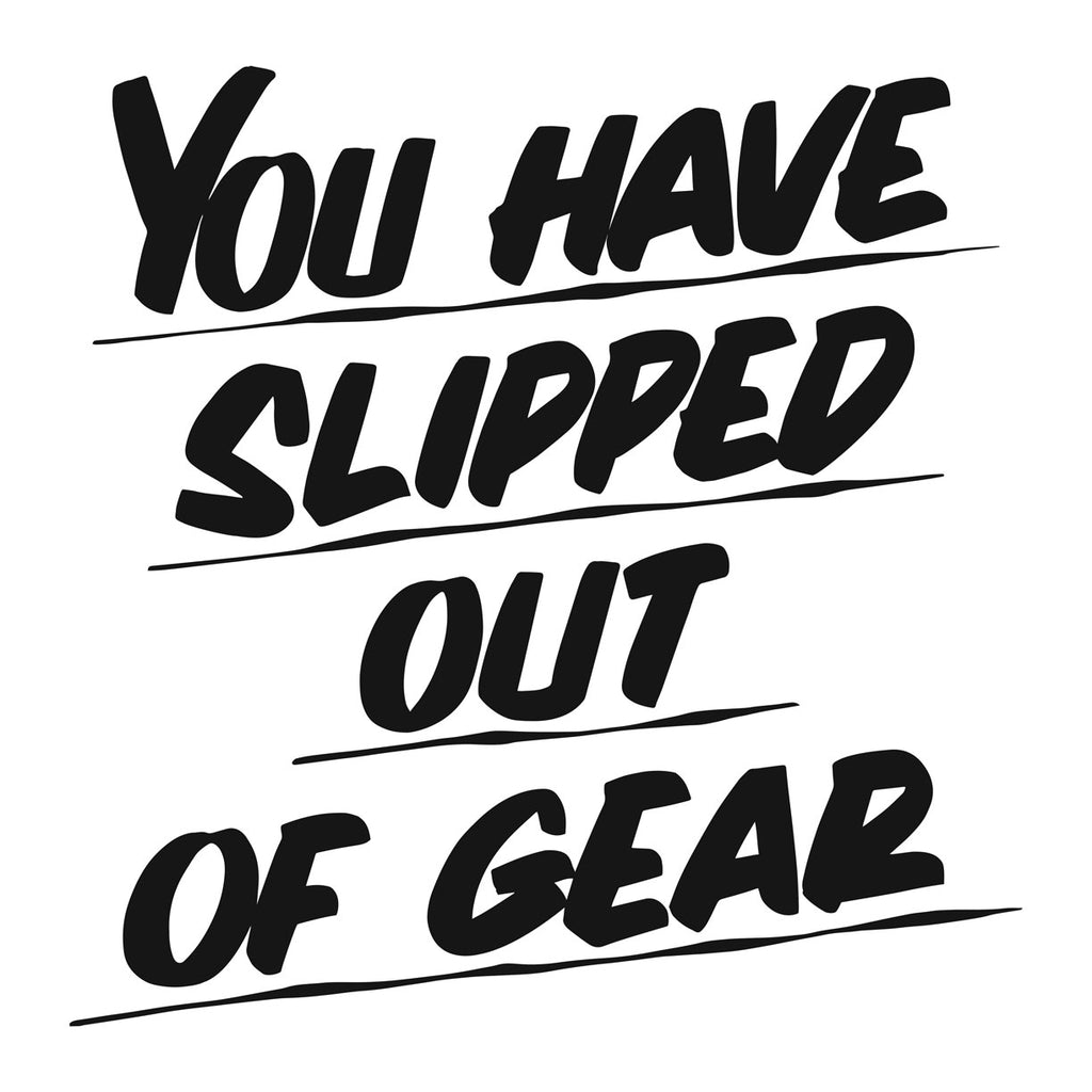 YOU HAVE SLIPPED OUT OF GEAR by Baron Von Fancy | Open Edition and Limited Edition Prints