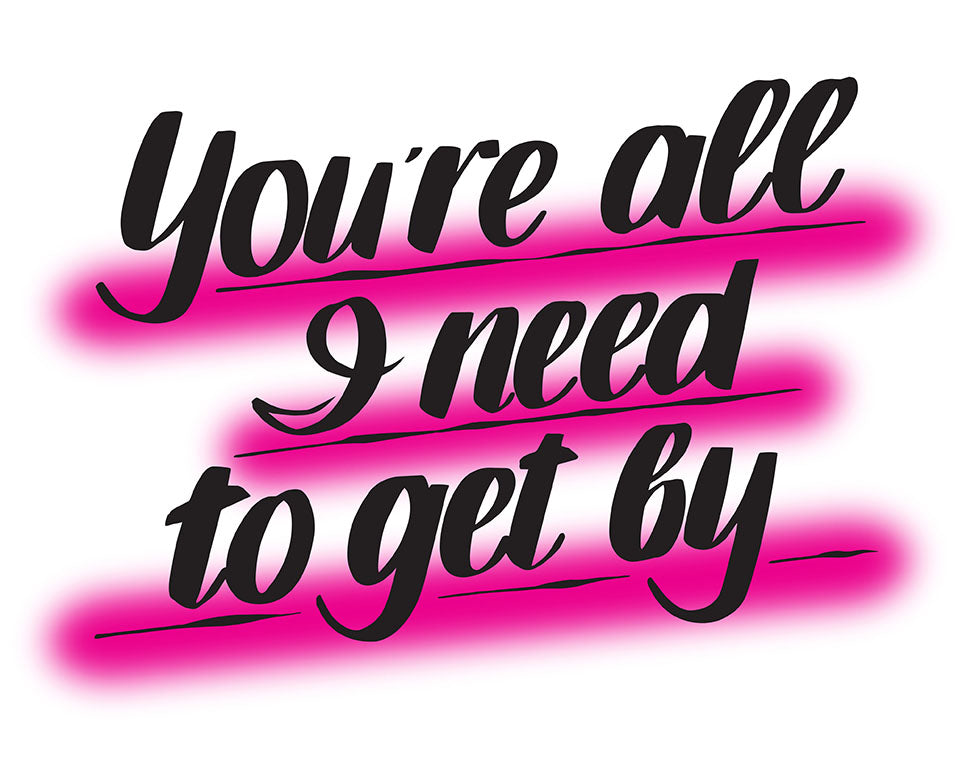 YOU'RE ALL I NEED TO GET BY by Baron Von Fancy | Open Edition and Limited Edition Prints