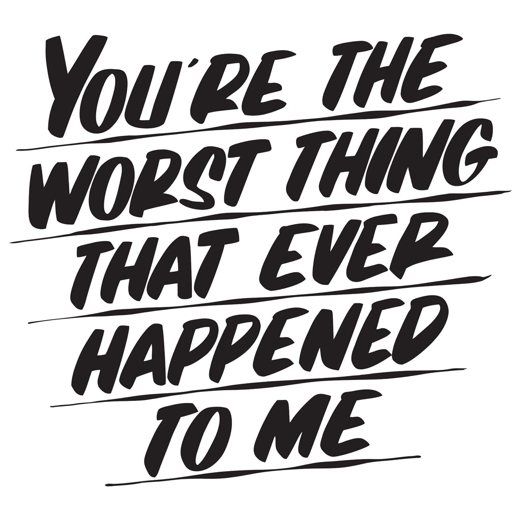 YOU'RE THE WORST THING THAT EVER HAPPENED TO ME by Baron Von Fancy | Open Edition and Limited Edition Prints