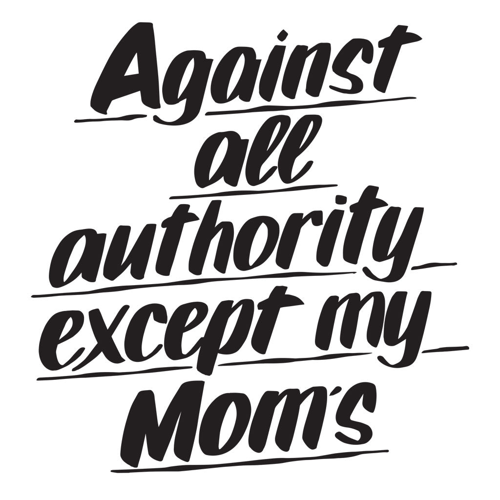 Against All Authority Except My Mom's by Baron Von Fancy | Open Edition and Limited Edition Prints