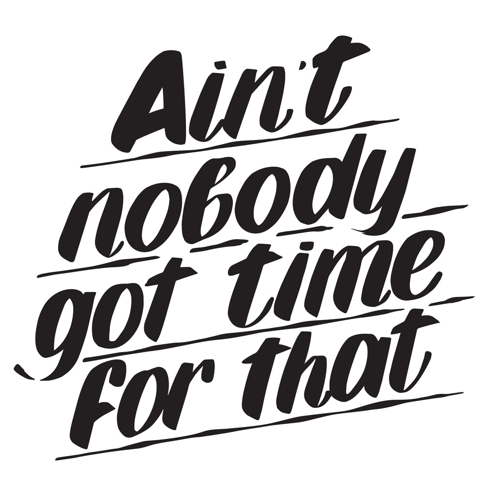 AIN'T NOBODY GOT TIME FOR THAT by Baron Von Fancy | Open Edition and Limited Edition Prints
