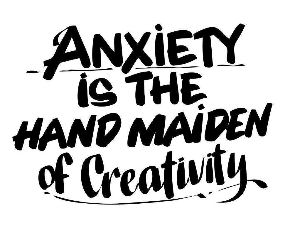 ANXIETY IS THE HAND MAIDEN OF CREATIVITY by Baron Von Fancy | Open Edition and Limited Edition Prints