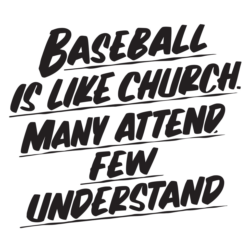 BASEBALL IS LIKE CHURCH. MANY ATTEND FEW UNDERSTAND by Baron Von Fancy | Open Edition and Limited Edition Prints