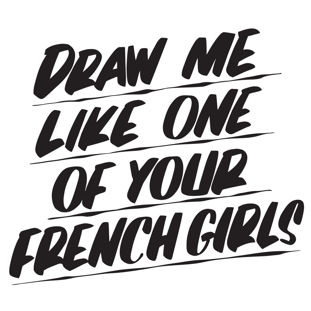 DRAW ME LIKE ONE OF YOUR FRENCH GIRLS by Baron Von Fancy | Open Edition and Limited Edition Prints