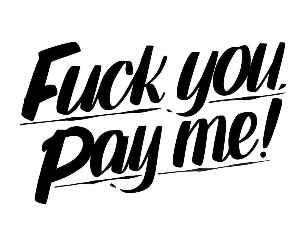FUCK YOU PAY ME by Baron Von Fancy | Open Edition and Limited Edition Prints