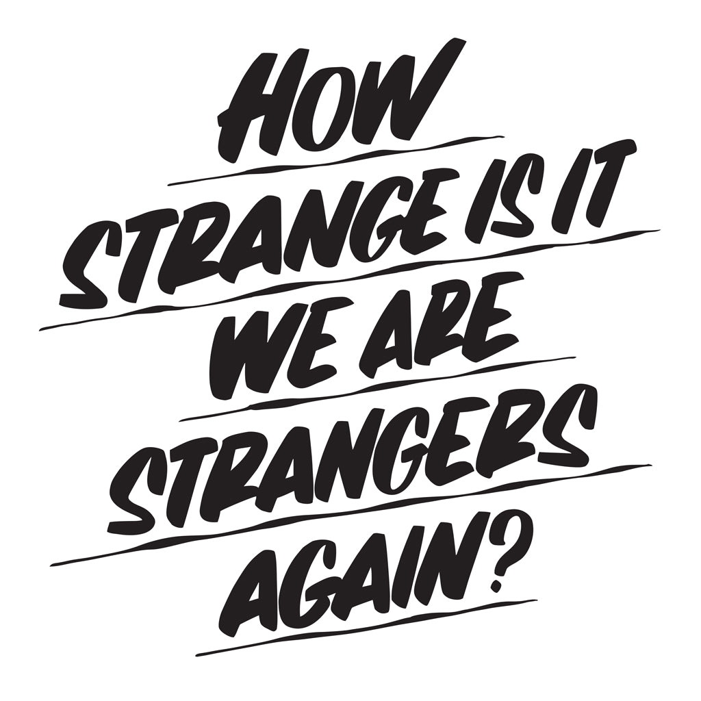 HOW STRANGE IS IT WE ARE STRANGERS AGAIN by Baron Von Fancy | Open Edition and Limited Edition Prints