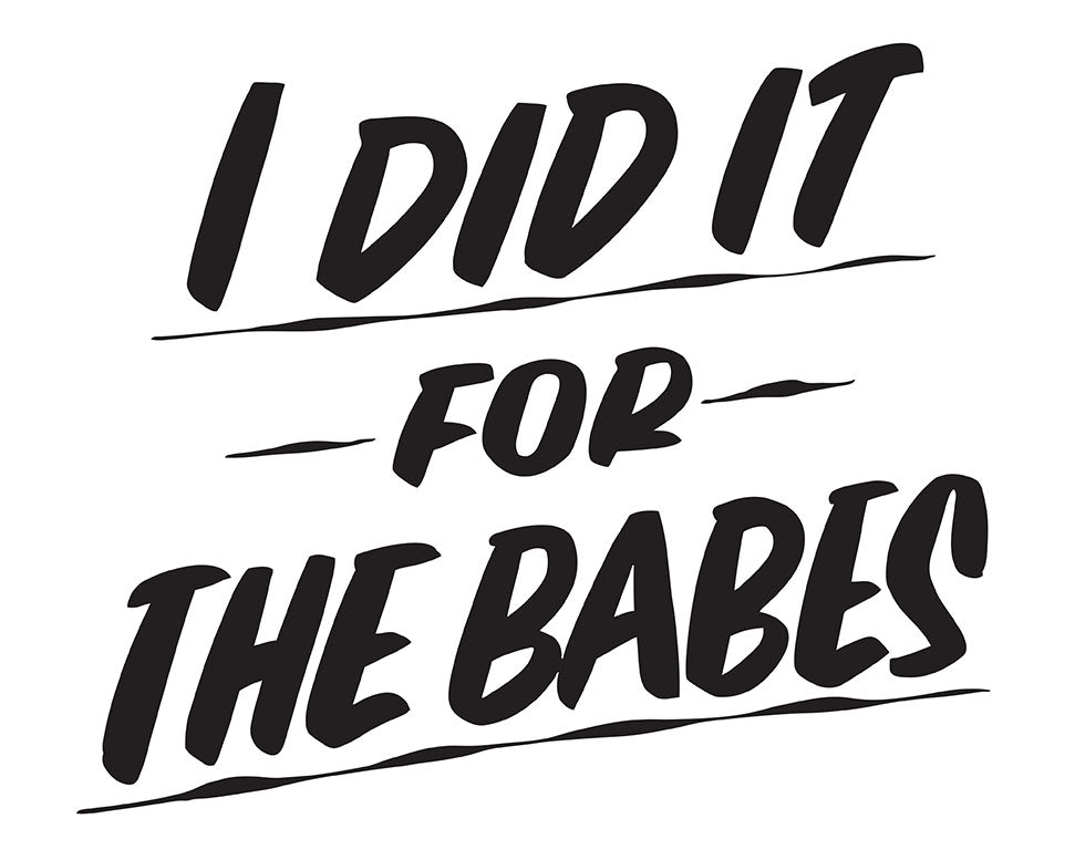 I DID IT FOR THE BABES by Baron Von Fancy | Open Edition and Limited Edition Prints