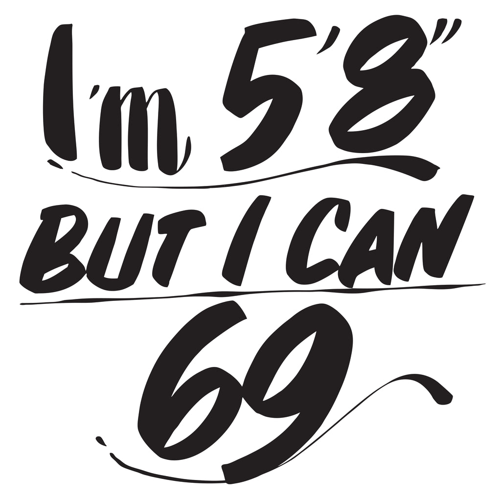 I'M 5'8" BUT I CAN 69 by Baron Von Fancy | Open Edition and Limited Edition Prints