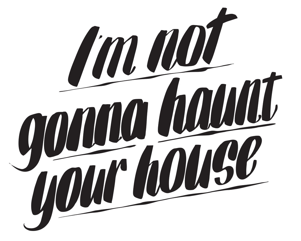 I'M NOT GONNA HAUNT YOUR HOUSE by Baron Von Fancy | Open Edition and Limited Edition Prints