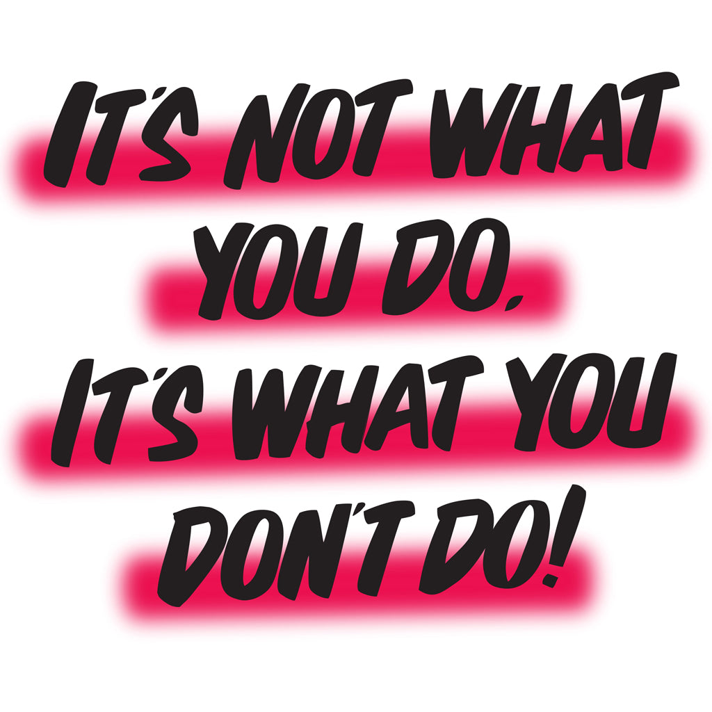 IT'S NOT WHAT YOU DO BUT WHAT YOU DON'T DO by Baron Von Fancy | Open Edition and Limited Edition Prints