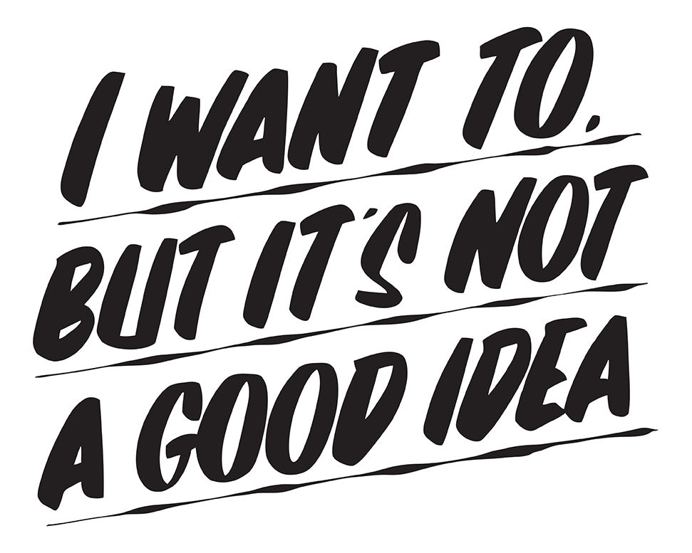 I WANT TO BUT IT'S NOT A GOOD IDEA by Baron Von Fancy | Open Edition and Limited Edition Prints