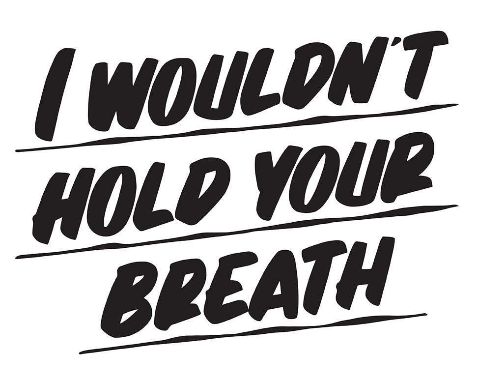 I WOULDN'T HOLD YOUR BREATH by Baron Von Fancy | Open Edition and Limited Edition Prints