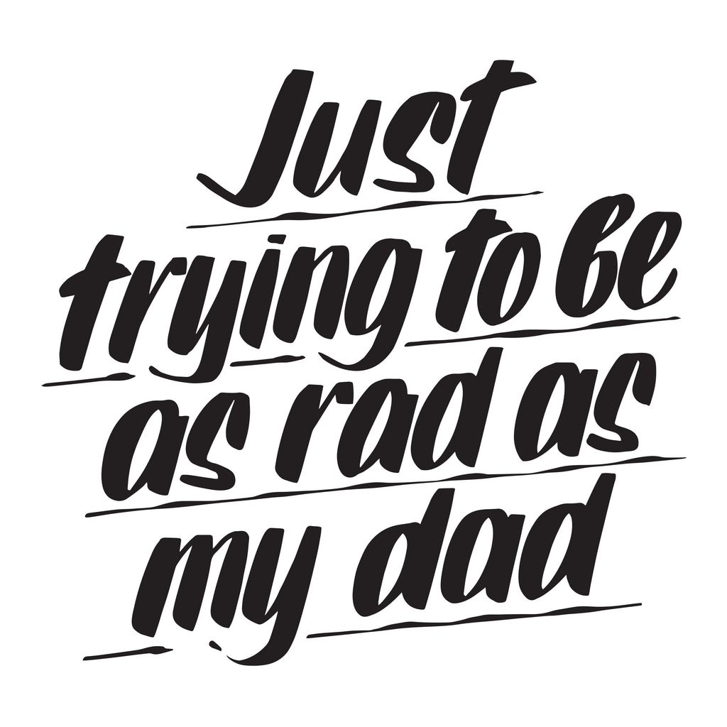 JUST TRYING TO BE AS RAD AS MY DAD by Baron Von Fancy | Open Edition and Limited Edition Prints