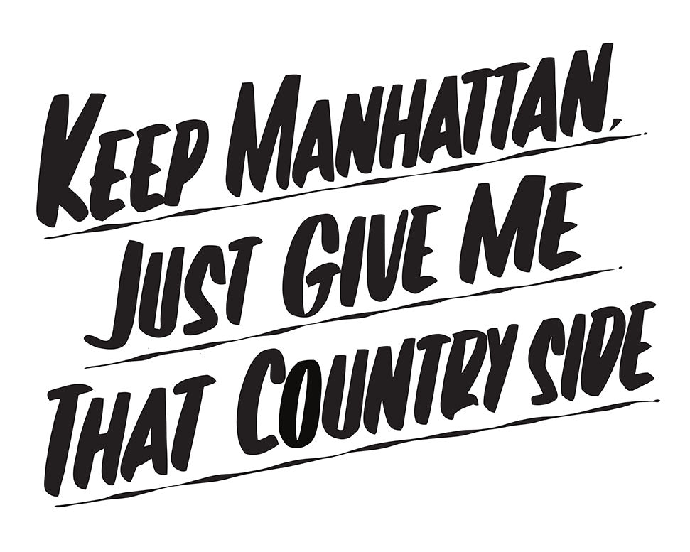 KEEP MANHATTAN JUST GIVE ME THAT COUNTRY SIDE by Baron Von Fancy | Open Edition and Limited Edition Prints