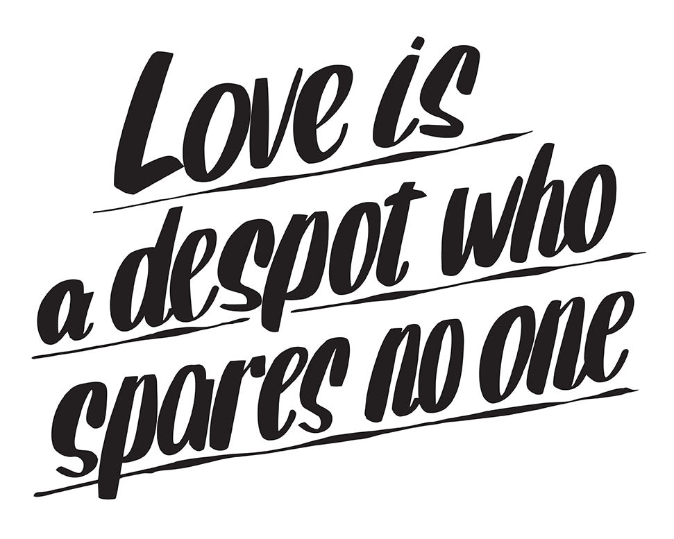 LOVE IS A DESPOT WHO SPARES NO ONE by Baron Von Fancy | Open Edition and Limited Edition Prints