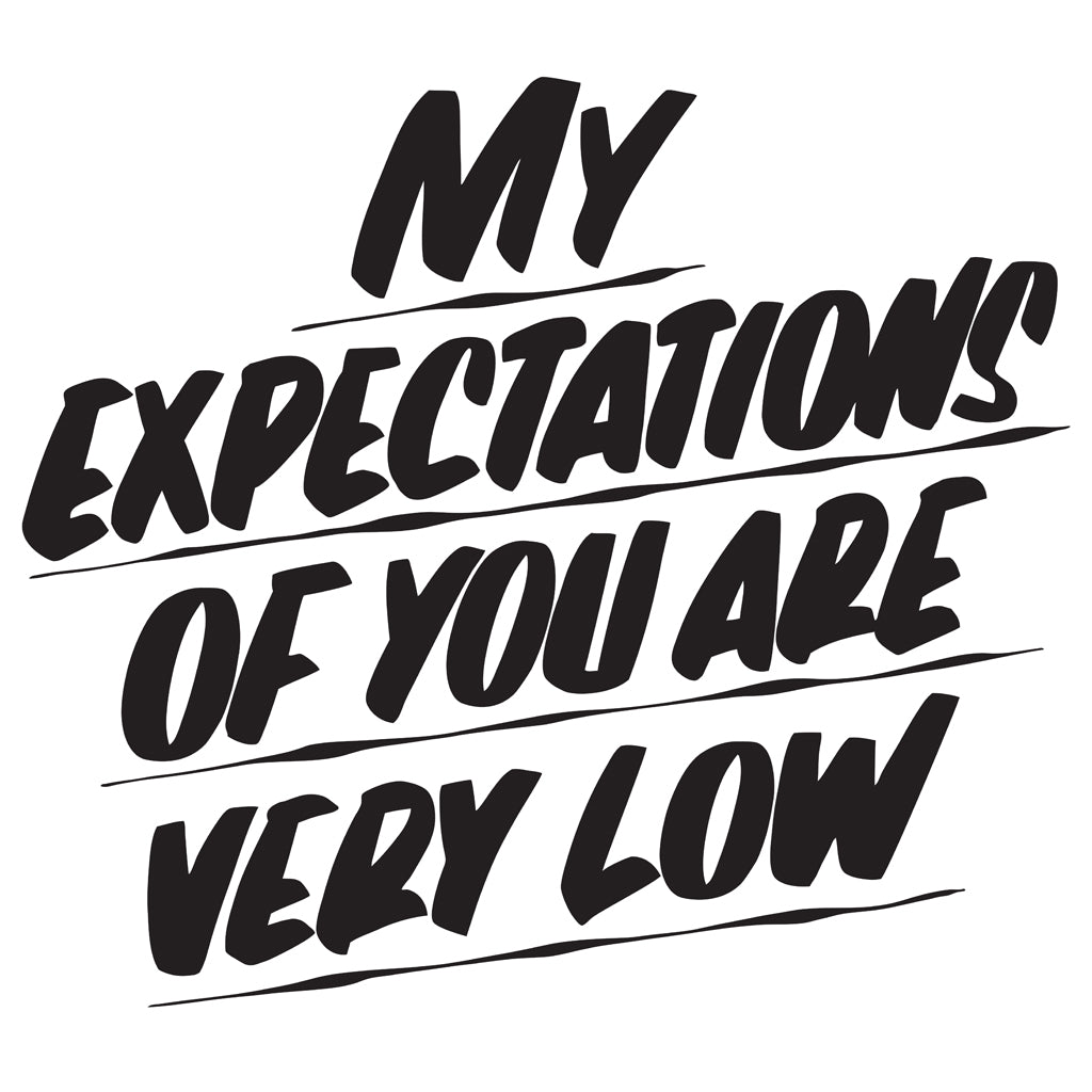 MY EXPECTATIONS OF YOU ARE VERY LOW by Baron Von Fancy | Open Edition and Limited Edition Prints