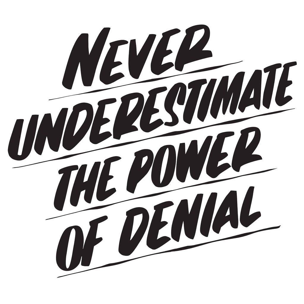 NEVER UNDERESTIMATE THE POWER OF DENIAL by Baron Von Fancy | Open Edition and Limited Edition Prints