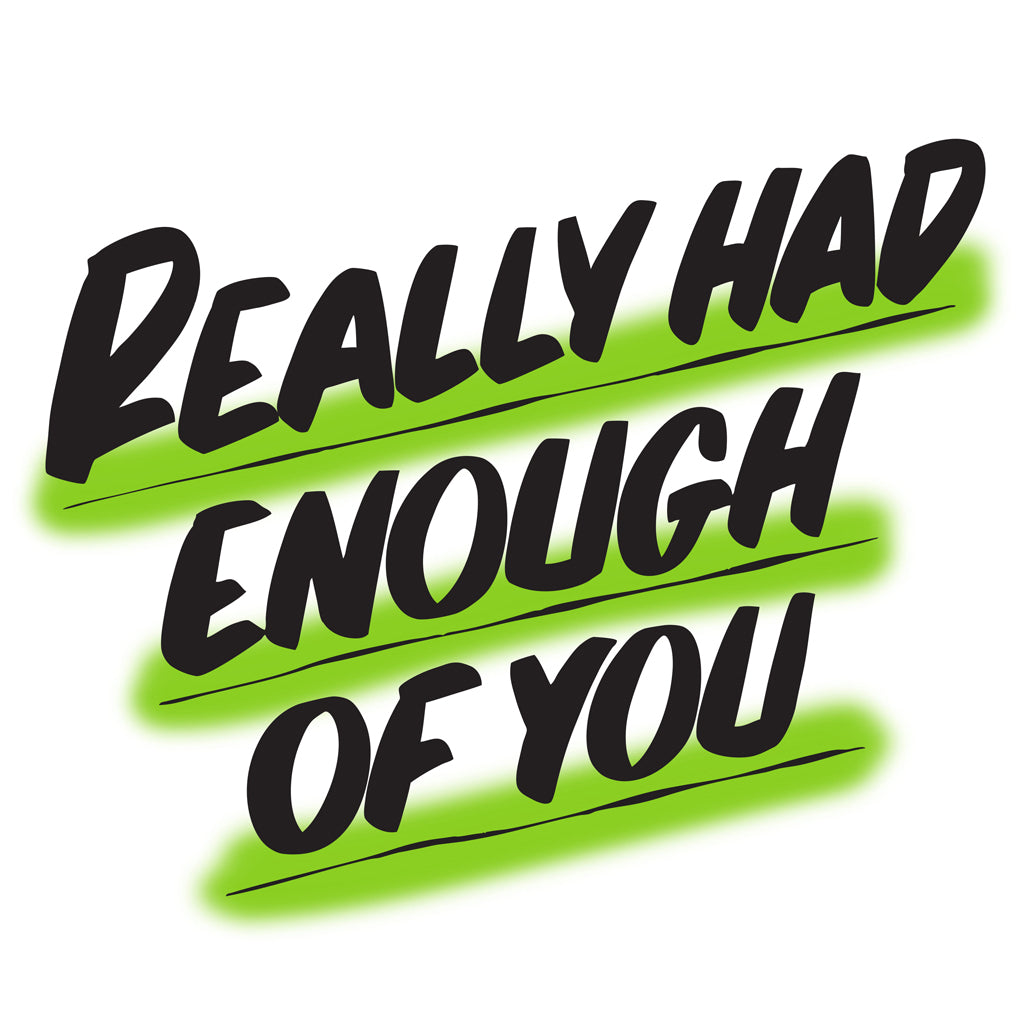 REALLY HAD ENOUGH OF YOU by Baron Von Fancy | Open Edition and Limited Edition Prints